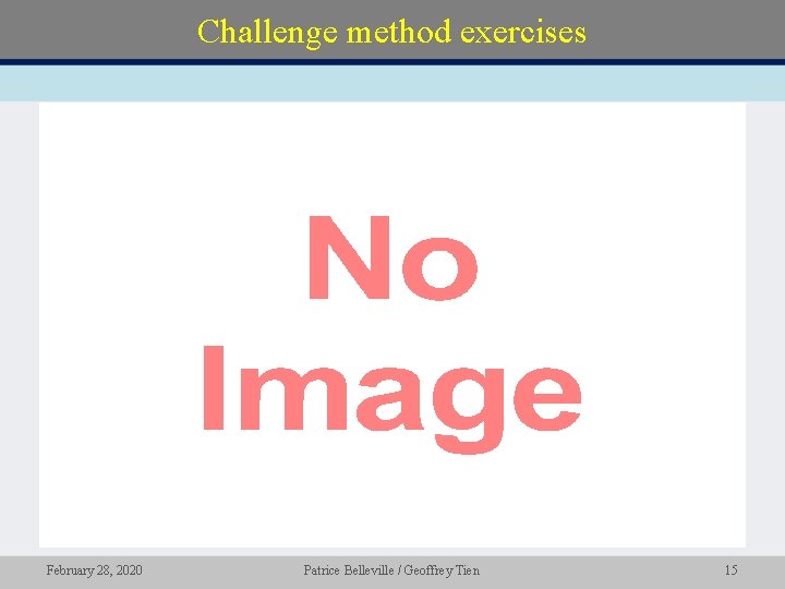 Challenge method exercises • February 28, 2020 Patrice Belleville / Geoffrey Tien 15 