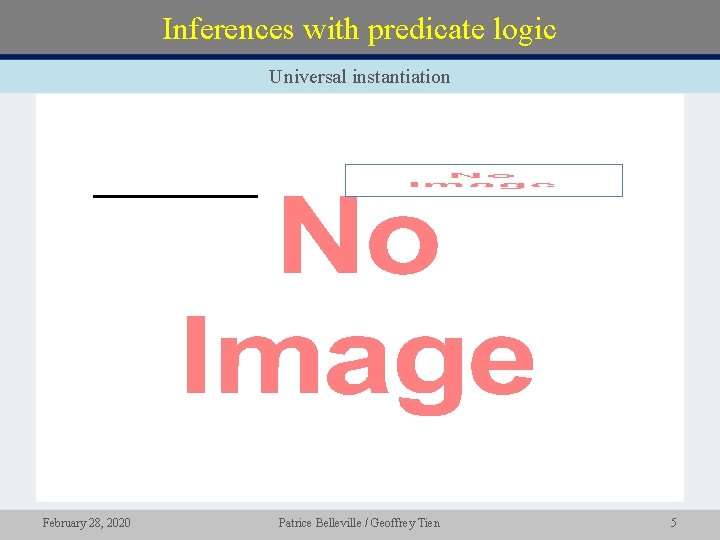 Inferences with predicate logic Universal instantiation • February 28, 2020 Patrice Belleville / Geoffrey