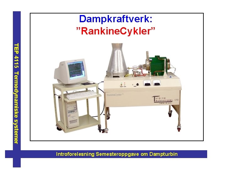 Dampkraftverk: ”Rankine. Cykler” TEP 4115 Termodynamiske systemer Introforelesning Semesteroppgave om Dampturbin 