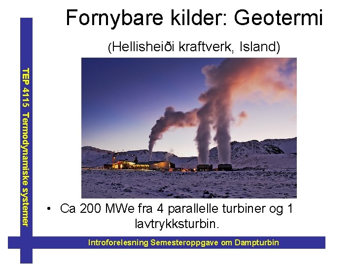Fornybare kilder: Geotermi (Hellisheiði kraftverk, Island) TEP 4115 Termodynamiske systemer • Ca 200 MWe