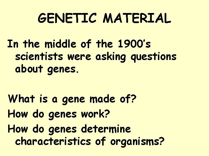 GENETIC MATERIAL In the middle of the 1900’s scientists were asking questions about genes.