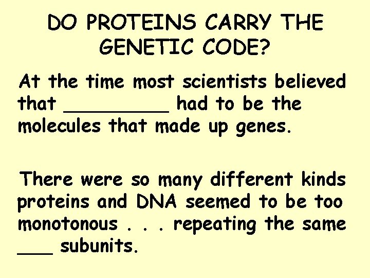 DO PROTEINS CARRY THE GENETIC CODE? At the time most scientists believed that _____