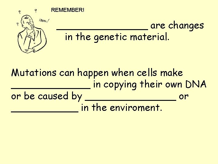 REMEMBER! ________ are changes in the genetic material. Mutations can happen when cells make