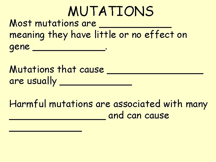 MUTATIONS Most mutations are ______ meaning they have little or no effect on gene