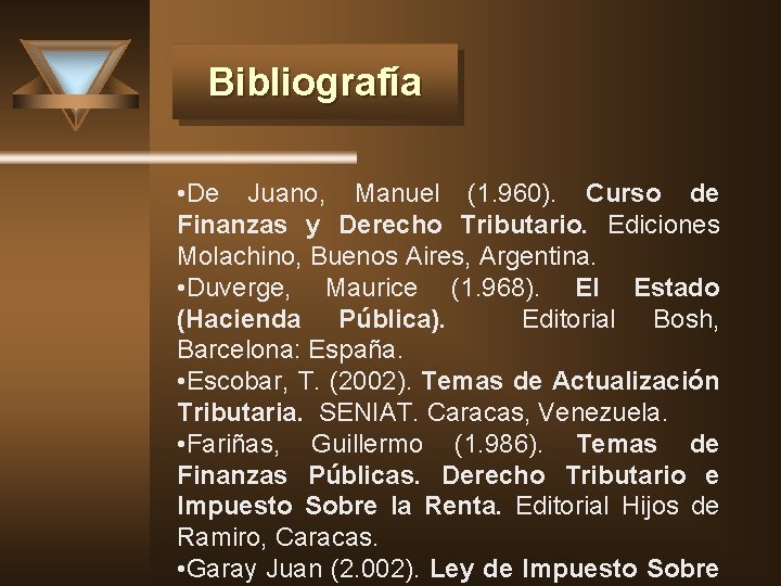 Bibliografía • De Juano, Manuel (1. 960). Curso de Finanzas y Derecho Tributario. Ediciones