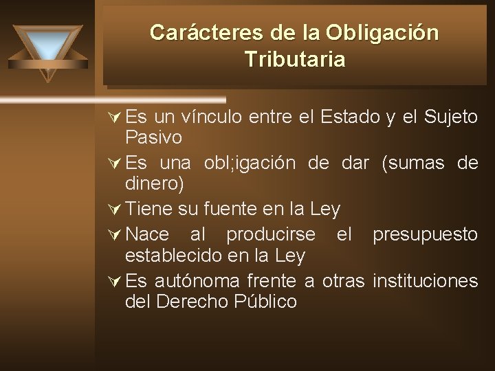 Carácteres de la Obligación Tributaria Ú Es un vínculo entre el Estado y el