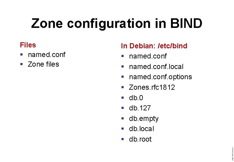 Zone configuration in BIND In Debian: /etc/bind § named. conf. local § named. conf.