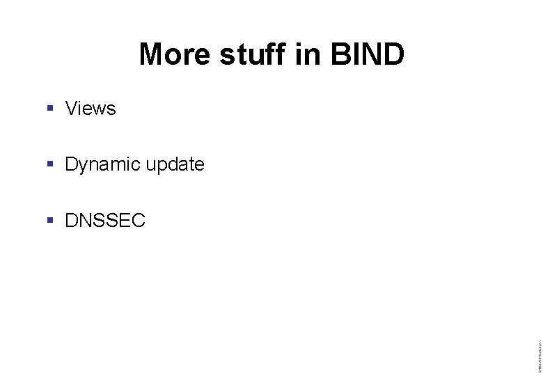 More stuff in BIND § Views § Dynamic update © 2003– 2004 David Byers