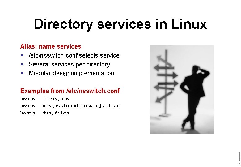 Directory services in Linux Alias: name services § /etc/nsswitch. conf selects service § Several