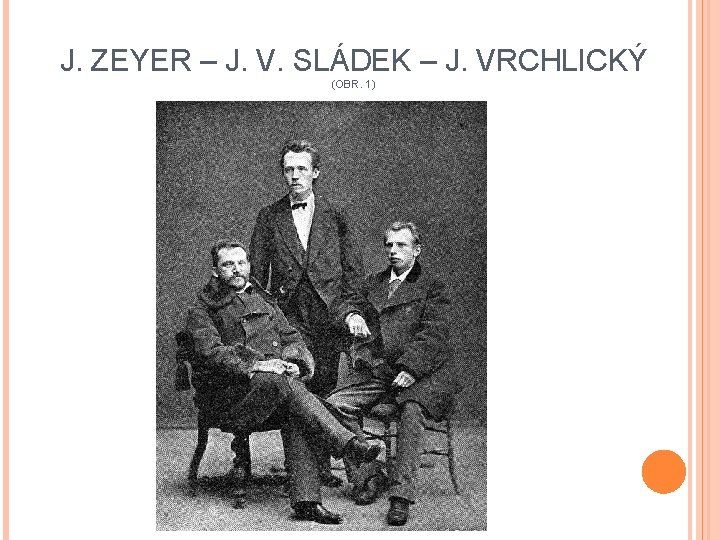 J. ZEYER – J. V. SLÁDEK – J. VRCHLICKÝ (OBR. 1) 