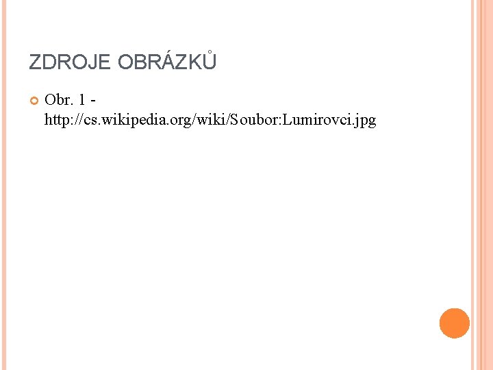 ZDROJE OBRÁZKŮ Obr. 1 http: //cs. wikipedia. org/wiki/Soubor: Lumirovci. jpg 