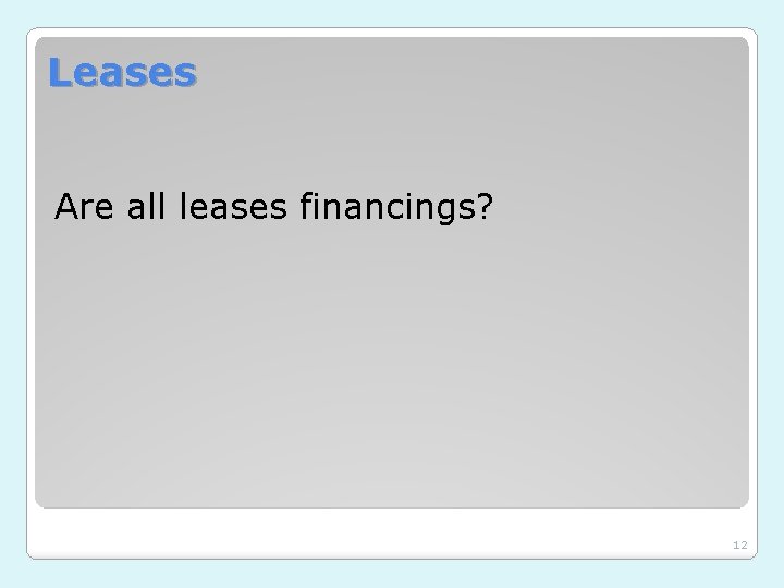Leases Are all leases financings? 12 