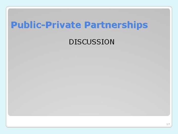 Public-Private Partnerships DISCUSSION 17 