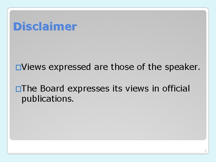 Disclaimer �Views expressed are those of the speaker. �The Board expresses its views in