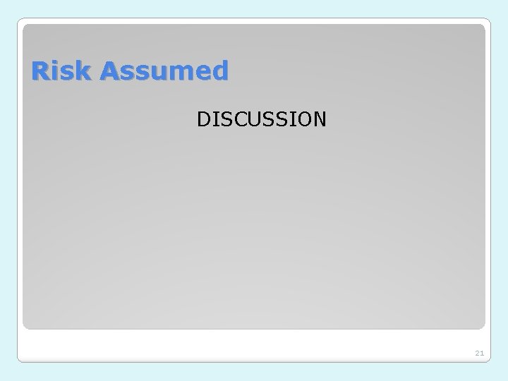 Risk Assumed DISCUSSION 21 