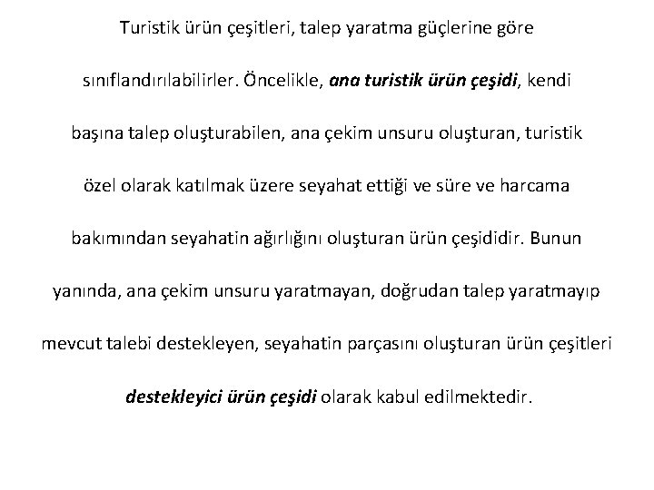 Turistik ürün çeşitleri, talep yaratma güçlerine göre sınıflandırılabilirler. Öncelikle, ana turistik ürün çeşidi, kendi