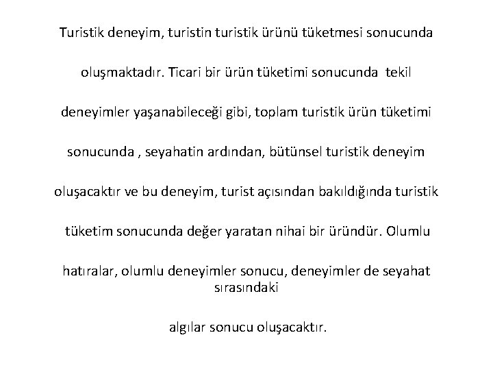 Turistik deneyim, turistin turistik ürünü tüketmesi sonucunda oluşmaktadır. Ticari bir ürün tüketimi sonucunda tekil