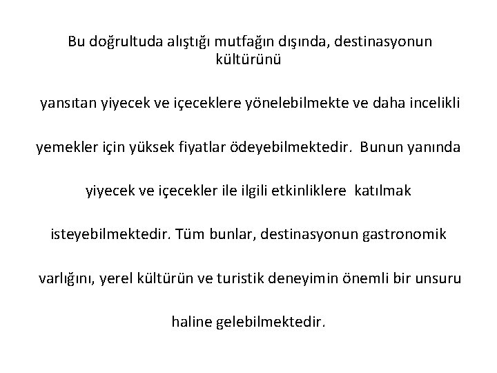 Bu doğrultuda alıştığı mutfağın dışında, destinasyonun kültürünü yansıtan yiyecek ve içeceklere yönelebilmekte ve daha