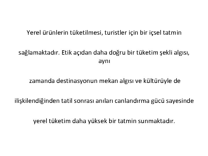 Yerel ürünlerin tüketilmesi, turistler için bir içsel tatmin sağlamaktadır. Etik açıdan daha doğru bir