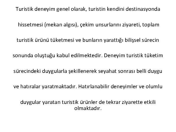 Turistik deneyim genel olarak, turistin kendini destinasyonda hissetmesi (mekan algısı), çekim unsurlarını ziyareti, toplam