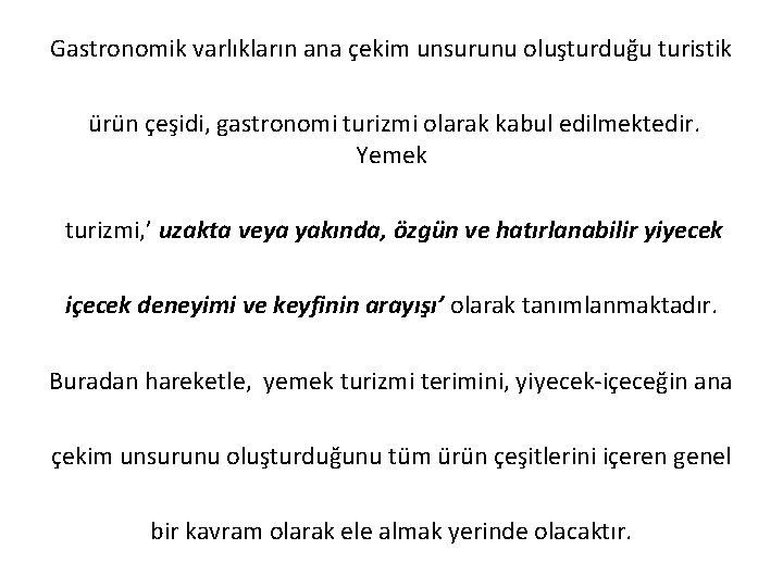 Gastronomik varlıkların ana çekim unsurunu oluşturduğu turistik ürün çeşidi, gastronomi turizmi olarak kabul edilmektedir.