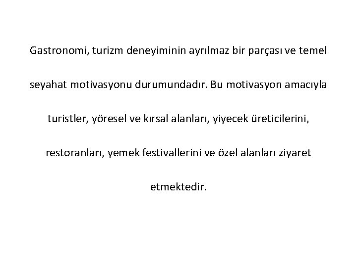 Gastronomi, turizm deneyiminin ayrılmaz bir parçası ve temel seyahat motivasyonu durumundadır. Bu motivasyon amacıyla