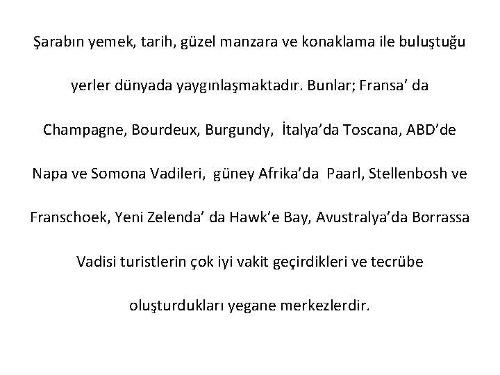 Şarabın yemek, tarih, güzel manzara ve konaklama ile buluştuğu yerler dünyada yaygınlaşmaktadır. Bunlar; Fransa’