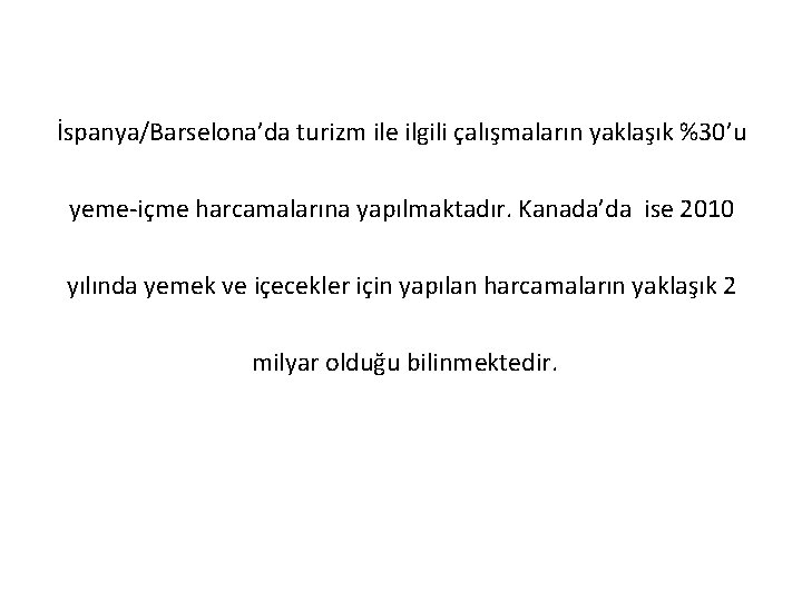 İspanya/Barselona’da turizm ile ilgili çalışmaların yaklaşık %30’u yeme-içme harcamalarına yapılmaktadır. Kanada’da ise 2010 yılında