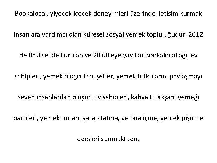 Bookalocal, yiyecek içecek deneyimleri üzerinde iletişim kurmak insanlara yardımcı olan küresel sosyal yemek topluluğudur.