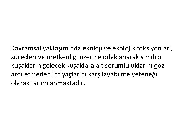 Kavramsal yaklaşımında ekoloji ve ekolojik foksiyonları, süreçleri ve üretkenliği üzerine odaklanarak şimdiki kuşakların gelecek