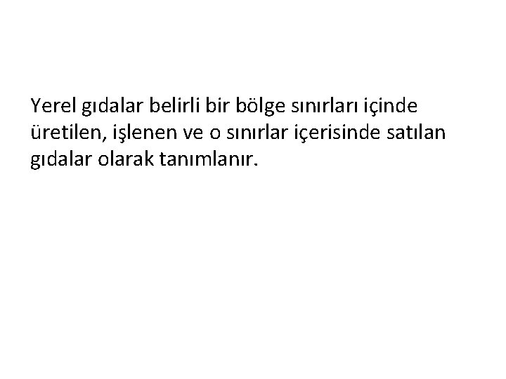 Yerel gıdalar belirli bir bölge sınırları içinde üretilen, işlenen ve o sınırlar içerisinde satılan