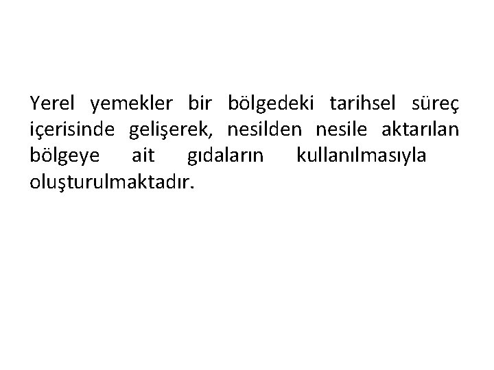 Yerel yemekler bir bölgedeki tarihsel süreç içerisinde gelişerek, nesilden nesile aktarılan bölgeye ait gıdaların