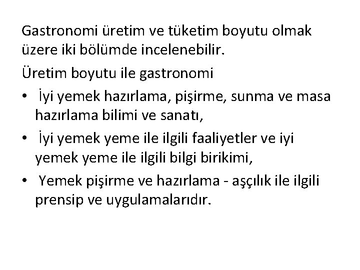 Gastronomi üretim ve tüketim boyutu olmak üzere iki bölümde incelenebilir. Üretim boyutu ile gastronomi