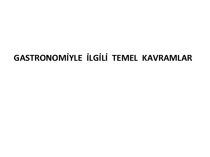 GASTRONOMİYLE İLGİLİ TEMEL KAVRAMLAR 