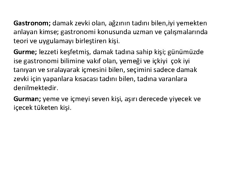 Gastronom; damak zevki olan, ağzının tadını bilen, iyi yemekten anlayan kimse; gastronomi konusunda uzman