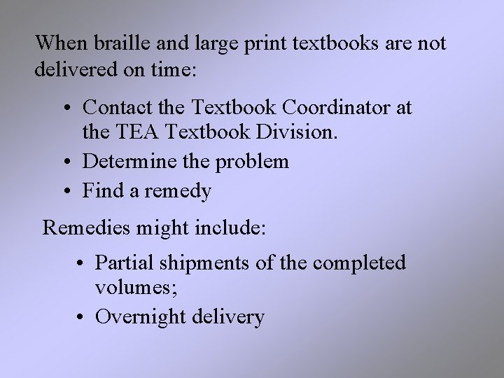 When braille and large print textbooks are not delivered on time: • Contact the When braille and large print textbooks are not delivered on time: • Contact the