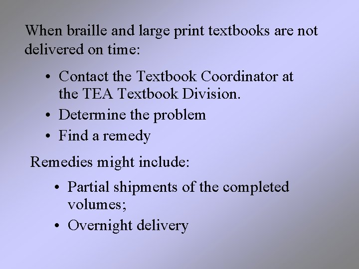 When braille and large print textbooks are not delivered on time: • Contact the