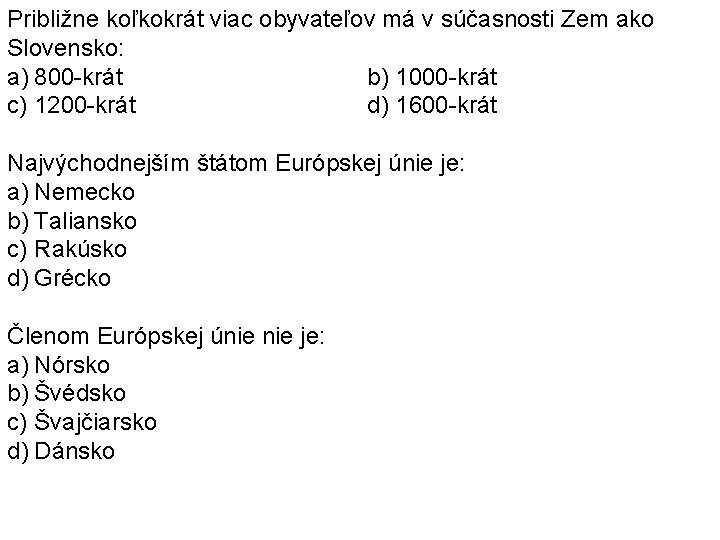 Približne koľkokrát viac obyvateľov má v súčasnosti Zem ako Slovensko: a) 800 -krát b) Približne koľkokrát viac obyvateľov má v súčasnosti Zem ako Slovensko: a) 800 -krát b)