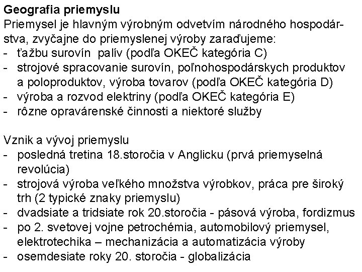 Geografia priemyslu Priemysel je hlavným výrobným odvetvím národného hospodárstva, zvyčajne do priemyslenej výroby zaraďujeme: Geografia priemyslu Priemysel je hlavným výrobným odvetvím národného hospodárstva, zvyčajne do priemyslenej výroby zaraďujeme: