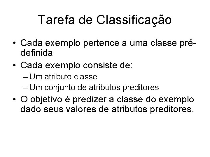 Tarefa de Classificação • Cada exemplo pertence a uma classe prédefinida • Cada exemplo