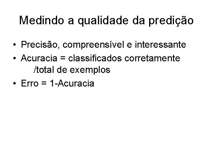 Medindo a qualidade da predição • Precisão, compreensível e interessante • Acuracia = classificados