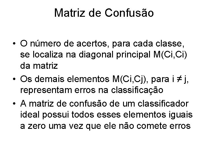 Matriz de Confusão • O número de acertos, para cada classe, se localiza na