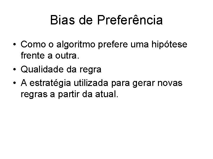 Bias de Preferência • Como o algoritmo prefere uma hipótese frente a outra. •