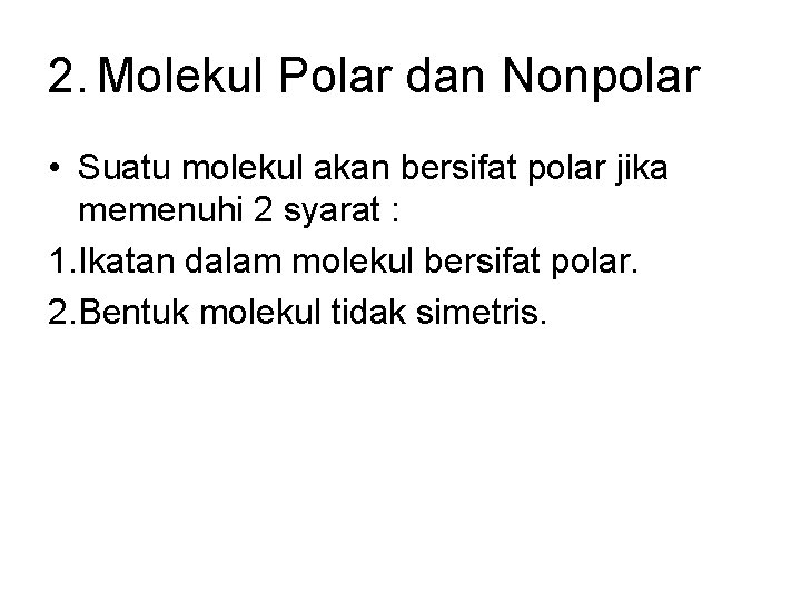 2. Molekul Polar dan Nonpolar • Suatu molekul akan bersifat polar jika memenuhi 2