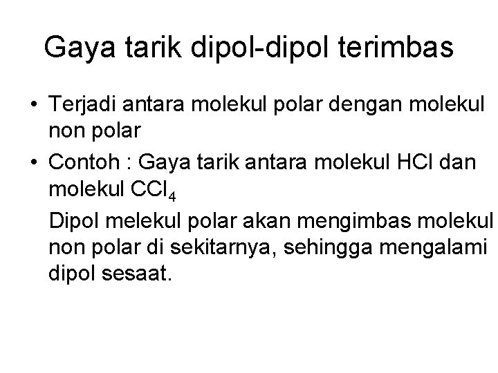 Gaya tarik dipol-dipol terimbas • Terjadi antara molekul polar dengan molekul non polar •