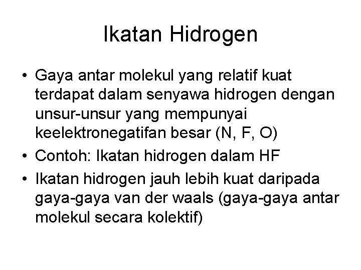 Ikatan Hidrogen • Gaya antar molekul yang relatif kuat terdapat dalam senyawa hidrogen dengan