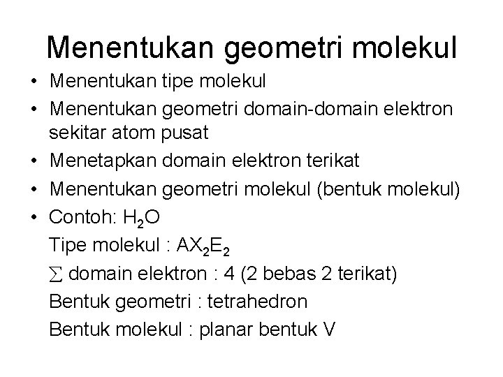 Menentukan geometri molekul • Menentukan tipe molekul • Menentukan geometri domain-domain elektron sekitar atom