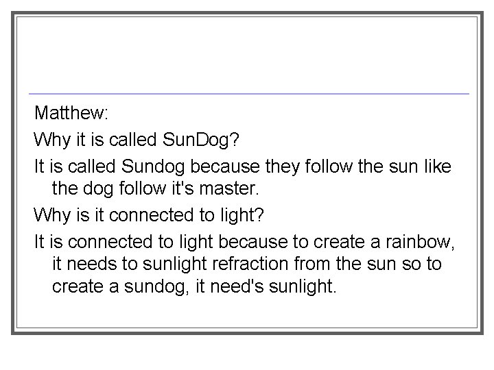 Matthew: Why it is called Sun. Dog? It is called Sundog because they follow