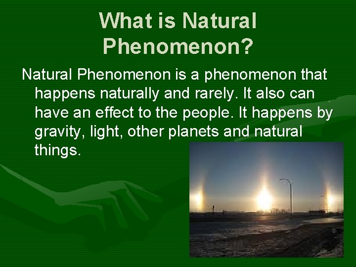 What is Natural Phenomenon? Natural Phenomenon is a phenomenon that happens naturally and rarely.