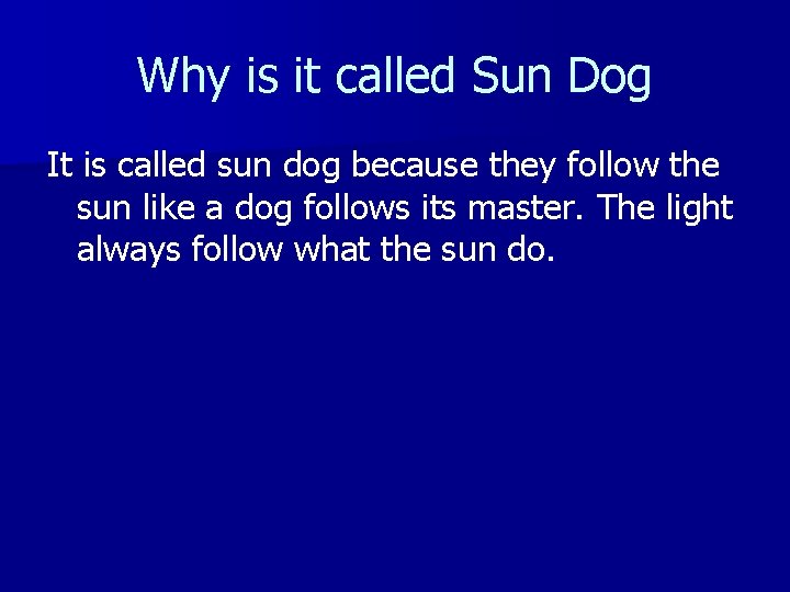 Why is it called Sun Dog It is called sun dog because they follow